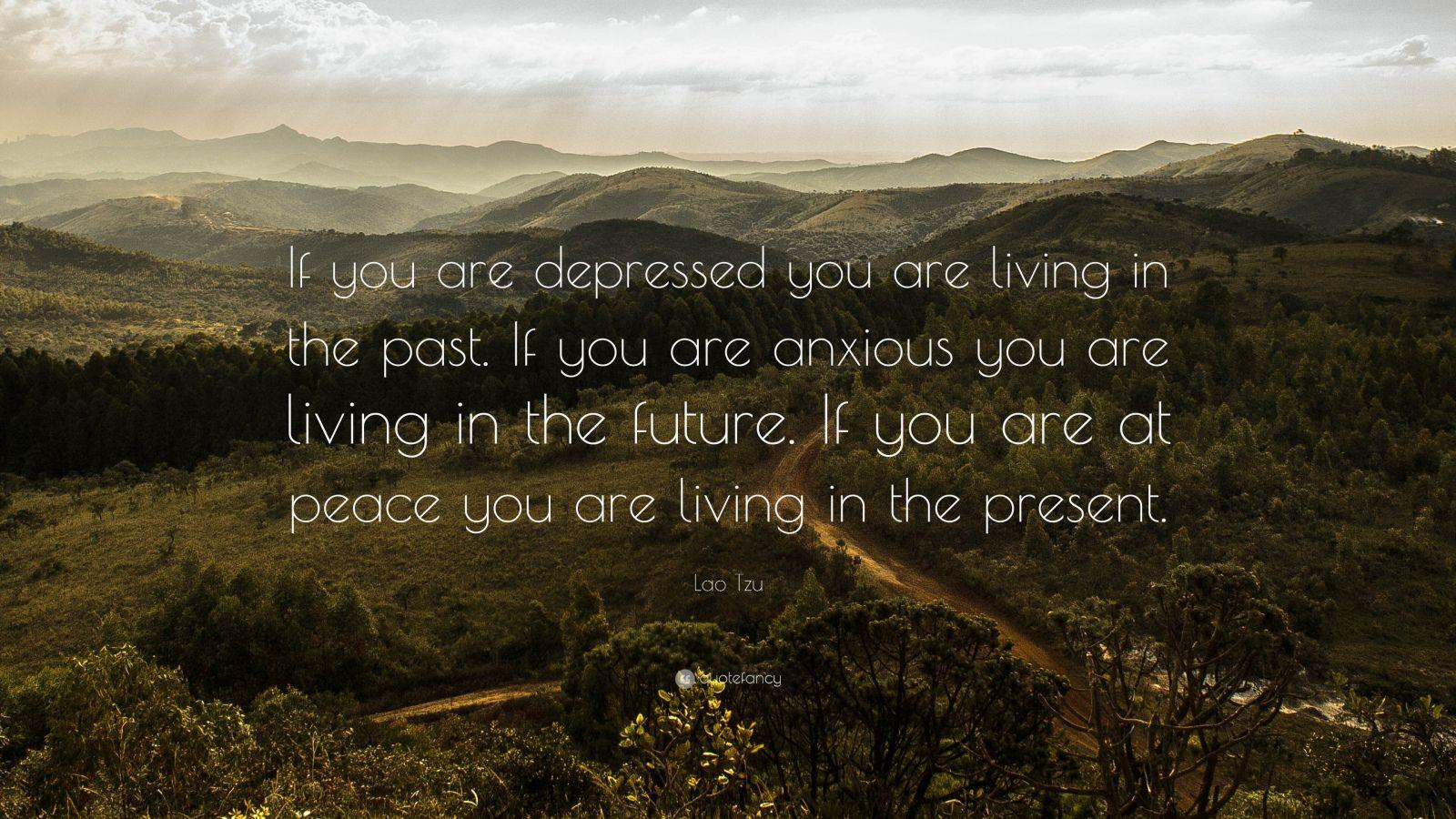 "If you are depressed you are living in the...
