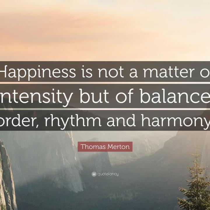 "Happiness is not a matter of intensity but of...